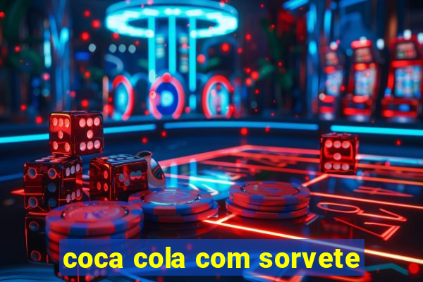 coca cola com sorvete